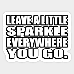 Leave a little sparkle everywhere you go Sticker